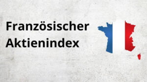 Mehr über den Artikel erfahren Französischer Aktienindex CAC 40: Alles zum französischen Leitindex